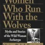 Clarissa Pinkola Estes Women Who Run with the Wolves Myths and Stories of the Wild Woman Archetype